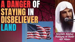 DANGER of STAYING in DISBELIEVER LAND  Sheikh Abdur Razzaq al Badr حفظه الله [upl. by Inaluahek]