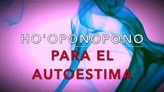 HOOPONOPONO PARA EL AMOR PROPIO Y AUTOESTIMA FRASE GATILLO ORACIÓN SOY LUZ REPROGRAMA TU MENTE [upl. by Idnat]