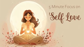 5 Minutes to Focus on Self Love Guided Meditation [upl. by Elleniad879]