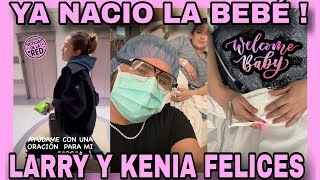 YA NACIO LA BEBÉ DE LARRY Y KENIA NOTICIAS DE LA RED [upl. by Irrej]