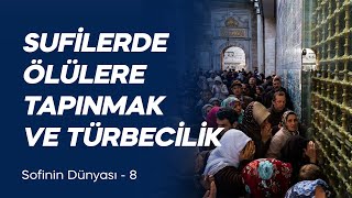 Sufilerde Ölülere Tapınmak ve Türbecilik Sofinin Dünyası 8 [upl. by Accem784]