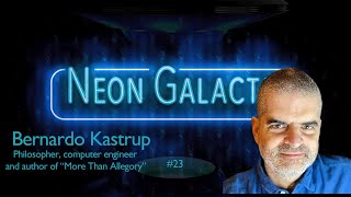 Bernardo Kastrup — Neon Galactic— Episode 23 [upl. by Enalb]