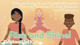 Rise and Shine 5 Minute Gratitude amp Positive Affirmations Morning Meditation for Kids amp Classrooms [upl. by Dyol]