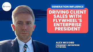 Driving Client Sales with Flywheel’s Enterprise President Alex McCord  Generation Influence Ep 26 [upl. by Venetis156]