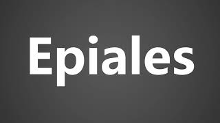 How To Pronounce Epiales [upl. by Sergent347]