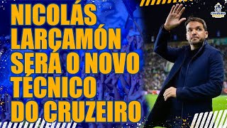 🔥NICOLÁS LARCAMÓN SERÁ O NOVO TÉCNICO DO CRUZEIRO [upl. by Marni]