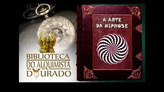 A Arte da Hipnose  Audiolivro Biblioteca do Alquimista Dourado [upl. by Tatman26]