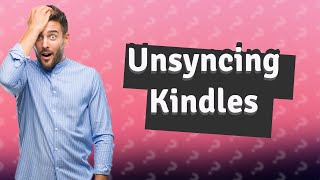 How do I unsync two Kindles [upl. by Evonne]