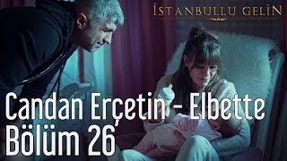 İstanbullu Gelin 26 Bölüm  Candan Erçetin  Elbette [upl. by Aroved]